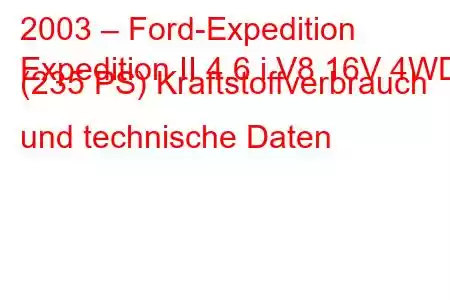 2003 – Ford-Expedition
Expedition II 4.6 i V8 16V 4WD (235 PS) Kraftstoffverbrauch und technische Daten