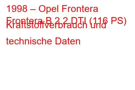 1998 – Opel Frontera
Frontera B 2.2 DTI (116 PS) Kraftstoffverbrauch und technische Daten