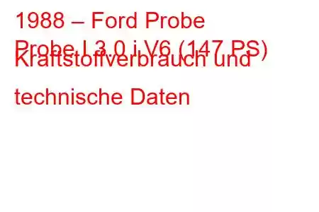 1988 – Ford Probe
Probe I 3.0 i V6 (147 PS) Kraftstoffverbrauch und technische Daten