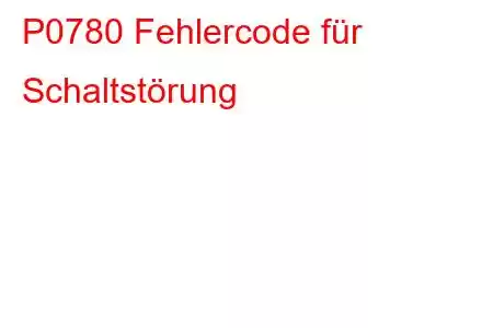 P0780 Fehlercode für Schaltstörung