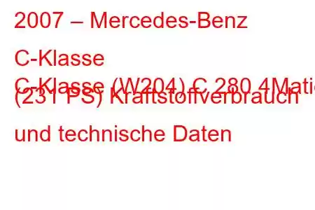 2007 – Mercedes-Benz C-Klasse
C-Klasse (W204) C 280 4Matic (231 PS) Kraftstoffverbrauch und technische Daten