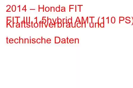 2014 – Honda FIT
FIT III 1.5hybrid AMT (110 PS) Kraftstoffverbrauch und technische Daten