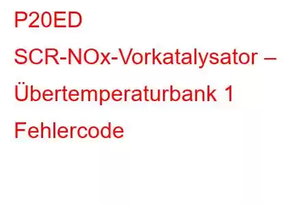 P20ED SCR-NOx-Vorkatalysator – Übertemperaturbank 1 Fehlercode