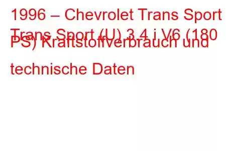 1996 – Chevrolet Trans Sport
Trans Sport (U) 3.4 i V6 (180 PS) Kraftstoffverbrauch und technische Daten