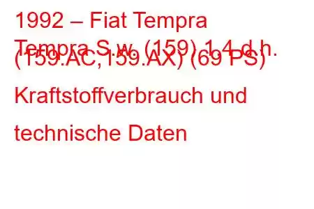 1992 – Fiat Tempra
Tempra S.w. (159) 1,4 d.h. (159.AC,159.AX) (69 PS) Kraftstoffverbrauch und technische Daten