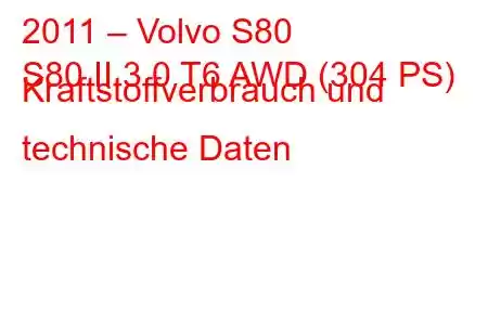 2011 – Volvo S80
S80 II 3.0 T6 AWD (304 PS) Kraftstoffverbrauch und technische Daten