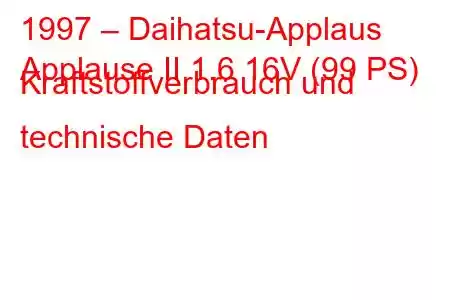 1997 – Daihatsu-Applaus
Applause II 1.6 16V (99 PS) Kraftstoffverbrauch und technische Daten