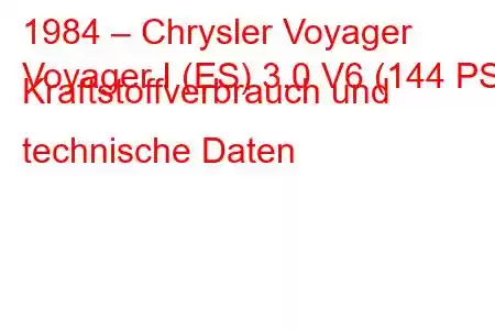 1984 – Chrysler Voyager
Voyager I (ES) 3.0 V6 (144 PS) Kraftstoffverbrauch und technische Daten