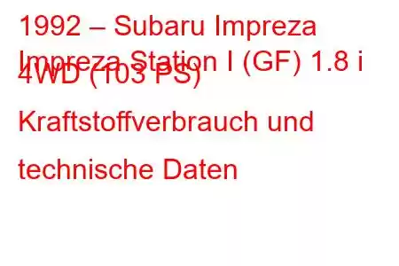 1992 – Subaru Impreza
Impreza Station I (GF) 1.8 i 4WD (103 PS) Kraftstoffverbrauch und technische Daten