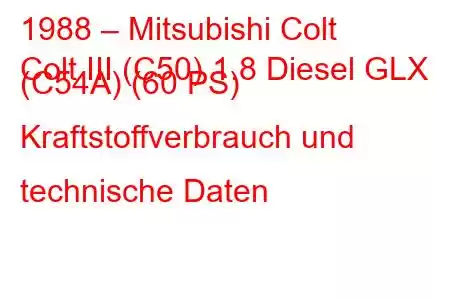 1988 – Mitsubishi Colt
Colt III (C50) 1.8 Diesel GLX (C54A) (60 PS) Kraftstoffverbrauch und technische Daten