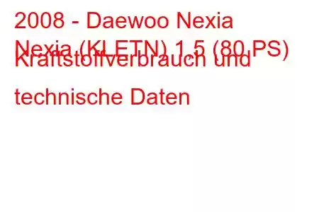 2008 - Daewoo Nexia
Nexia (KLETN) 1,5 (80 PS) Kraftstoffverbrauch und technische Daten