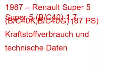 1987 – Renault Super 5
Super 5 (B/C40) 1.7 (B/C40K,B/C40G) (87 PS) Kraftstoffverbrauch und technische Daten