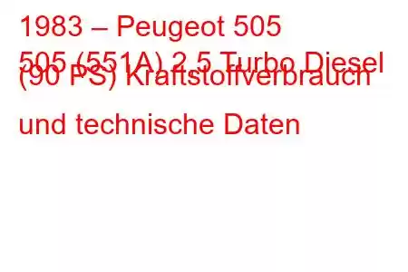 1983 – Peugeot 505
505 (551A) 2,5 Turbo Diesel (90 PS) Kraftstoffverbrauch und technische Daten