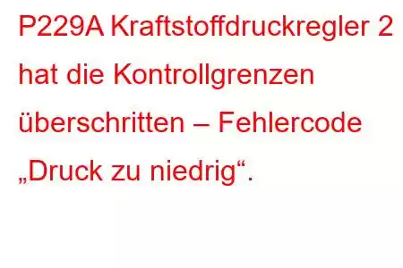 P229A Kraftstoffdruckregler 2 hat die Kontrollgrenzen überschritten – Fehlercode „Druck zu niedrig“.