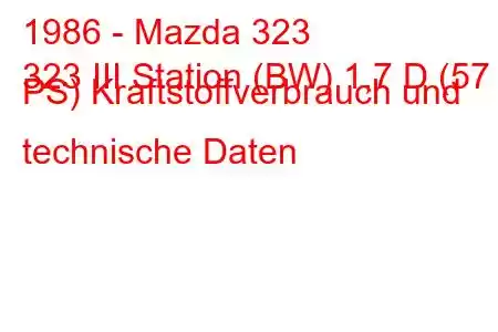 1986 - Mazda 323
323 III Station (BW) 1,7 D (57 PS) Kraftstoffverbrauch und technische Daten