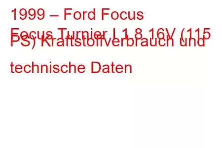 1999 – Ford Focus
Focus Turnier I 1.8 16V (115 PS) Kraftstoffverbrauch und technische Daten