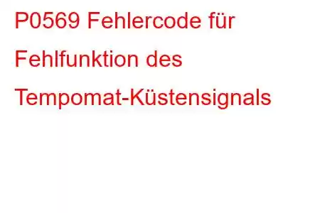 P0569 Fehlercode für Fehlfunktion des Tempomat-Küstensignals