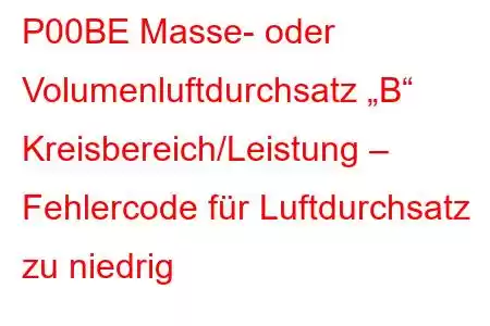 P00BE Masse- oder Volumenluftdurchsatz „B“ Kreisbereich/Leistung – Fehlercode für Luftdurchsatz zu niedrig