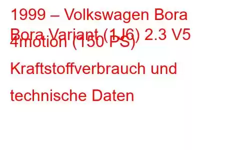 1999 – Volkswagen Bora
Bora Variant (1J6) 2.3 V5 4motion (150 PS) Kraftstoffverbrauch und technische Daten