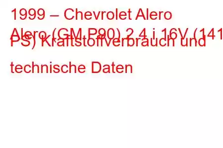 1999 – Chevrolet Alero
Alero (GM P90) 2.4 i 16V (141 PS) Kraftstoffverbrauch und technische Daten