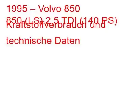 1995 – Volvo 850
850 (LS) 2,5 TDI (140 PS) Kraftstoffverbrauch und technische Daten