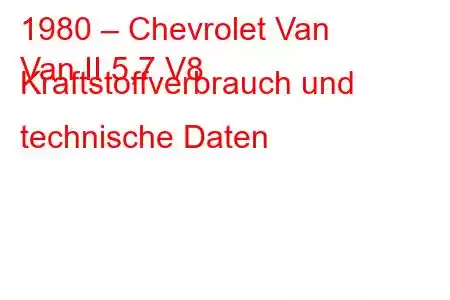 1980 – Chevrolet Van
Van II 5,7 V8 Kraftstoffverbrauch und technische Daten