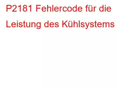 P2181 Fehlercode für die Leistung des Kühlsystems