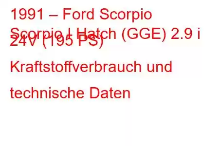 1991 – Ford Scorpio
Scorpio I Hatch (GGE) 2.9 i 24V (195 PS) Kraftstoffverbrauch und technische Daten