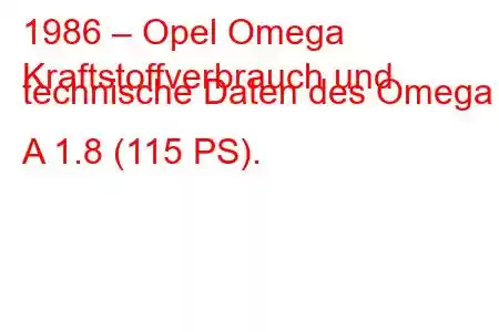 1986 – Opel Omega
Kraftstoffverbrauch und technische Daten des Omega A 1.8 (115 PS).