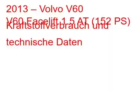 2013 – Volvo V60
V60 Facelift 1.5 AT (152 PS) Kraftstoffverbrauch und technische Daten