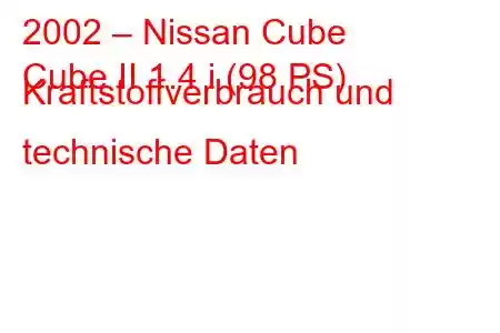 2002 – Nissan Cube
Cube II 1.4 i (98 PS) Kraftstoffverbrauch und technische Daten