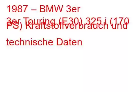 1987 – BMW 3er
3er Touring (E30) 325 i (170 PS) Kraftstoffverbrauch und technische Daten