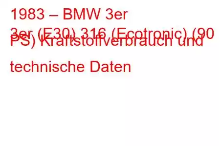 1983 – BMW 3er
3er (E30) 316 (Ecotronic) (90 PS) Kraftstoffverbrauch und technische Daten