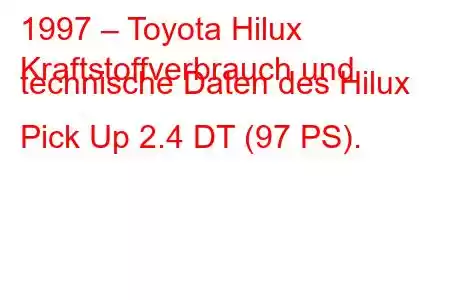 1997 – Toyota Hilux
Kraftstoffverbrauch und technische Daten des Hilux Pick Up 2.4 DT (97 PS).