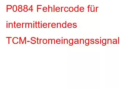 P0884 Fehlercode für intermittierendes TCM-Stromeingangssignal