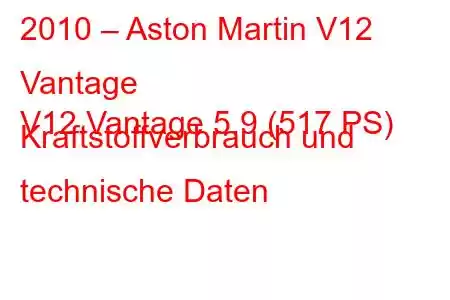 2010 – Aston Martin V12 Vantage
V12 Vantage 5.9 (517 PS) Kraftstoffverbrauch und technische Daten