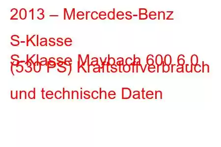 2013 – Mercedes-Benz S-Klasse
S-Klasse Maybach 600 6.0 (530 PS) Kraftstoffverbrauch und technische Daten