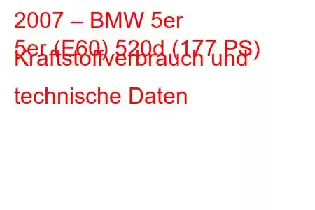 2007 – BMW 5er
5er (E60) 520d (177 PS) Kraftstoffverbrauch und technische Daten