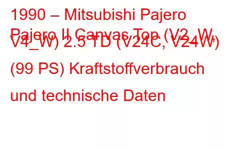 1990 – Mitsubishi Pajero
Pajero II Canvas Top (V2_W, V4_W) 2.5 TD (V24C, V24W) (99 PS) Kraftstoffverbrauch und technische Daten