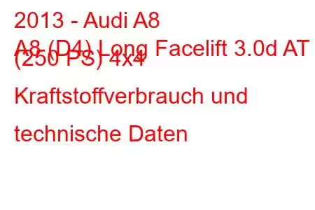 2013 - Audi A8
A8 (D4) Long Facelift 3.0d AT (250 PS) 4x4 Kraftstoffverbrauch und technische Daten