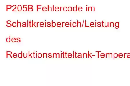 P205B Fehlercode im Schaltkreisbereich/Leistung des Reduktionsmitteltank-Temperatursensors