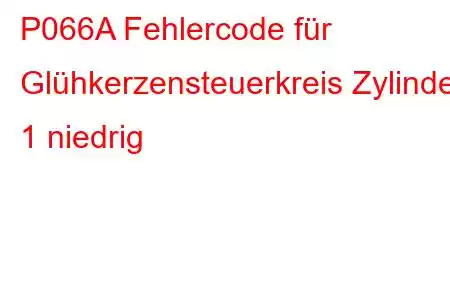 P066A Fehlercode für Glühkerzensteuerkreis Zylinder 1 niedrig