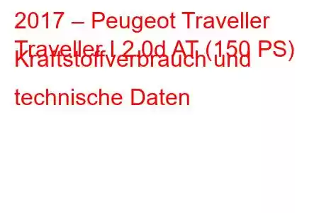 2017 – Peugeot Traveller
Traveller I 2.0d AT (150 PS) Kraftstoffverbrauch und technische Daten