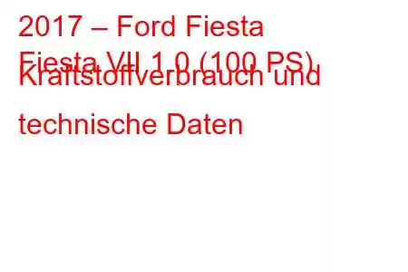 2017 – Ford Fiesta
Fiesta VII 1.0 (100 PS) Kraftstoffverbrauch und technische Daten