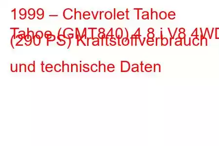 1999 – Chevrolet Tahoe
Tahoe (GMT840) 4,8 i V8 4WD (290 PS) Kraftstoffverbrauch und technische Daten