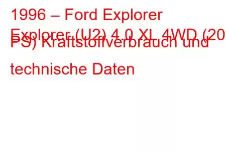 1996 – Ford Explorer
Explorer (U2) 4.0 XL 4WD (208 PS) Kraftstoffverbrauch und technische Daten