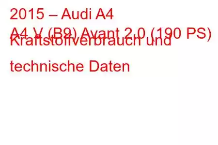 2015 – Audi A4
A4 V (B9) Avant 2.0 (190 PS) Kraftstoffverbrauch und technische Daten