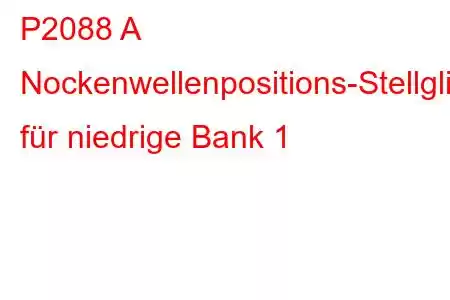 P2088 A Nockenwellenpositions-Stellglied-Steuerkreis-Fehlercode für niedrige Bank 1