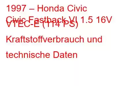 1997 – Honda Civic
Civic Fastback VI 1.5 16V VTEC-E (114 PS) Kraftstoffverbrauch und technische Daten