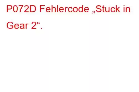 P072D Fehlercode „Stuck in Gear 2“.